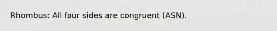 Rhombus: All four sides are congruent (ASN).