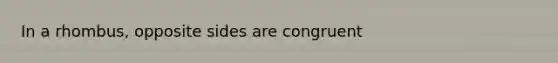 In a rhombus, opposite sides are congruent