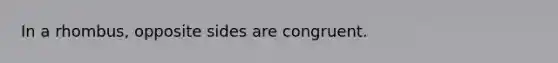 In a rhombus, opposite sides are congruent.