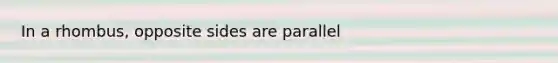 In a rhombus, opposite sides are parallel