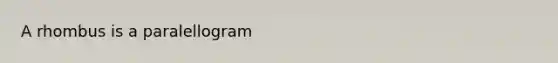 A rhombus is a paralellogram