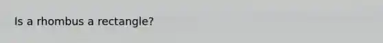 Is a rhombus a rectangle?