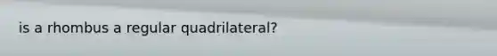 is a rhombus a regular quadrilateral?