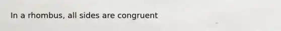 In a rhombus, all sides are congruent