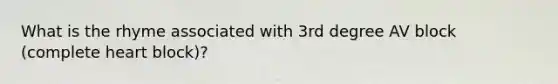 What is the rhyme associated with 3rd degree AV block (complete heart block)?