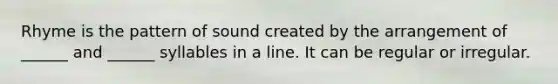 Rhyme is the pattern of sound created by the arrangement of ______ and ______ syllables in a line. It can be regular or irregular.