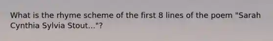 What is the rhyme scheme of the first 8 lines of the poem "Sarah Cynthia Sylvia Stout..."?