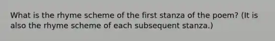 What is the rhyme scheme of the first stanza of the poem? (It is also the rhyme scheme of each subsequent stanza.)