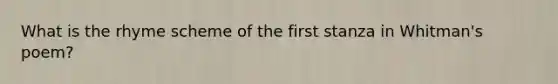 What is the rhyme scheme of the first stanza in Whitman's poem?