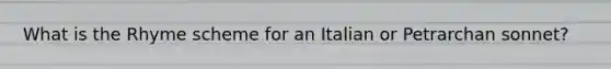 What is the Rhyme scheme for an Italian or Petrarchan sonnet?