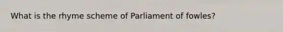 What is the rhyme scheme of Parliament of fowles?