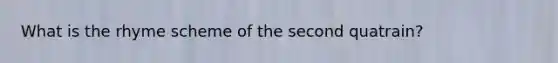 What is the rhyme scheme of the second quatrain?