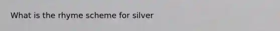 What is the rhyme scheme for silver