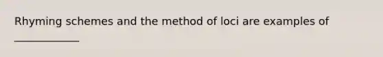 Rhyming schemes and the method of loci are examples of ____________