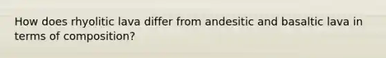 How does rhyolitic lava differ from andesitic and basaltic lava in terms of composition?