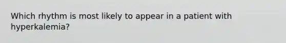 Which rhythm is most likely to appear in a patient with hyperkalemia?