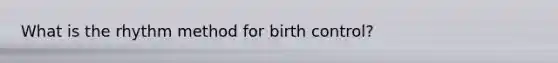 What is the rhythm method for birth control?