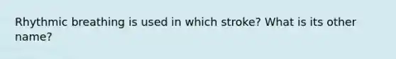 Rhythmic breathing is used in which stroke? What is its other name?