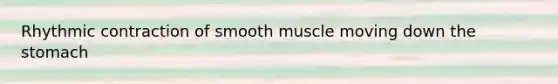 Rhythmic contraction of smooth muscle moving down <a href='https://www.questionai.com/knowledge/kLccSGjkt8-the-stomach' class='anchor-knowledge'>the stomach</a>