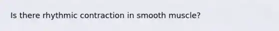 Is there rhythmic contraction in smooth muscle?