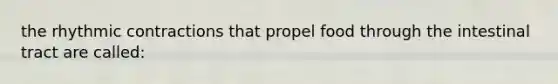 the rhythmic contractions that propel food through the intestinal tract are called: