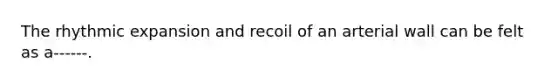 The rhythmic expansion and recoil of an arterial wall can be felt as a------.