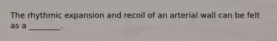 The rhythmic expansion and recoil of an arterial wall can be felt as a ________.