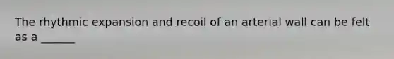 The rhythmic expansion and recoil of an arterial wall can be felt as a ______