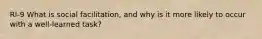 RI-9 What is social facilitation, and why is it more likely to occur with a well-learned task?