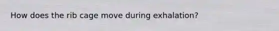 How does the rib cage move during exhalation?