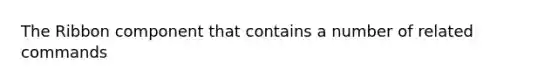 The Ribbon component that contains a number of related commands