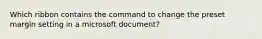 Which ribbon contains the command to change the preset margin setting in a microsoft document?