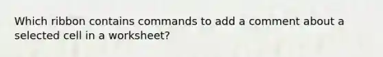 Which ribbon contains commands to add a comment about a selected cell in a worksheet?