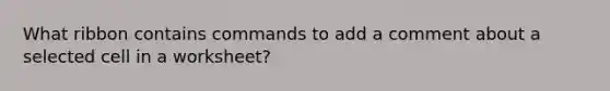 What ribbon contains commands to add a comment about a selected cell in a worksheet?