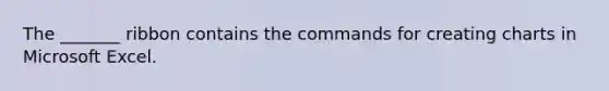 The _______ ribbon contains the commands for creating charts in Microsoft Excel.