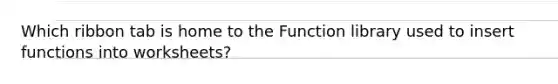 Which ribbon tab is home to the Function library used to insert functions into worksheets?