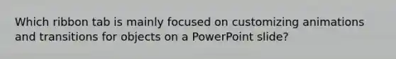 Which ribbon tab is mainly focused on customizing animations and transitions for objects on a PowerPoint slide?