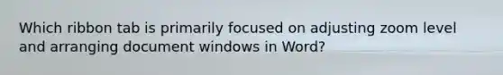 Which ribbon tab is primarily focused on adjusting zoom level and arranging document windows in Word?