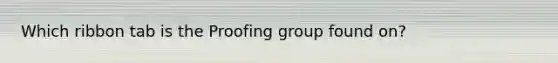 Which ribbon tab is the Proofing group found on?