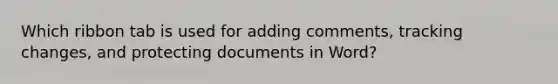 Which ribbon tab is used for adding comments, tracking changes, and protecting documents in Word?