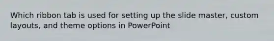 Which ribbon tab is used for setting up the slide master, custom layouts, and theme options in PowerPoint