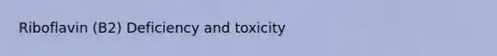 Riboflavin (B2) Deficiency and toxicity