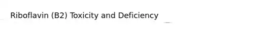 Riboflavin (B2) Toxicity and Deficiency