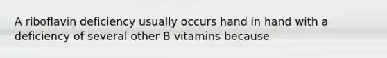 A riboflavin deficiency usually occurs hand in hand with a deficiency of several other B vitamins because