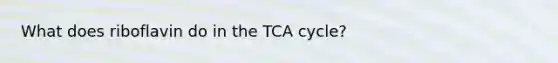 What does riboflavin do in the TCA cycle?