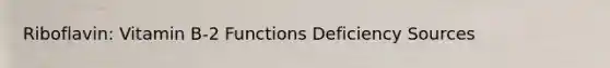 Riboflavin: Vitamin B-2 Functions Deficiency Sources