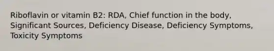 Riboflavin or vitamin B2: RDA, Chief function in the body, Significant Sources, Deficiency Disease, Deficiency Symptoms, Toxicity Symptoms