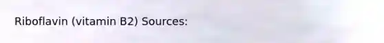 Riboflavin (vitamin B2) Sources: