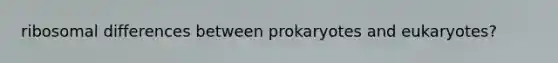 ribosomal differences between prokaryotes and eukaryotes?