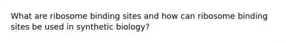 What are ribosome binding sites and how can ribosome binding sites be used in synthetic biology?